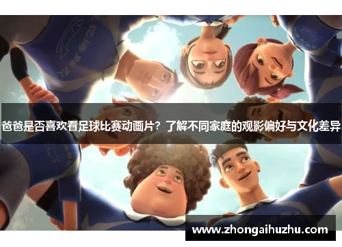 爸爸是否喜欢看足球比赛动画片？了解不同家庭的观影偏好与文化差异