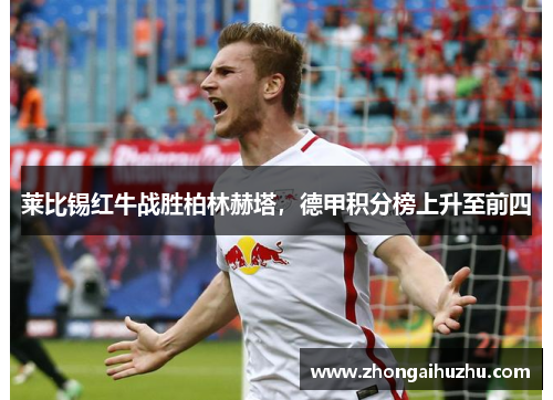 莱比锡红牛战胜柏林赫塔，德甲积分榜上升至前四