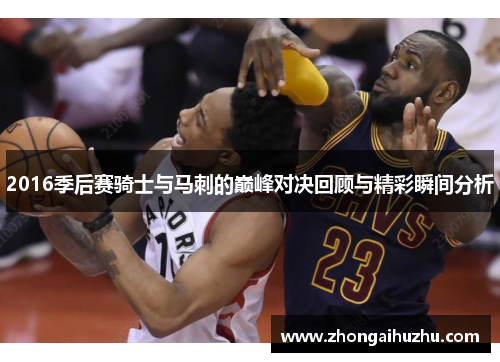 2016季后赛骑士与马刺的巅峰对决回顾与精彩瞬间分析