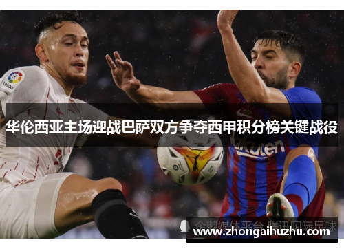 华伦西亚主场迎战巴萨双方争夺西甲积分榜关键战役