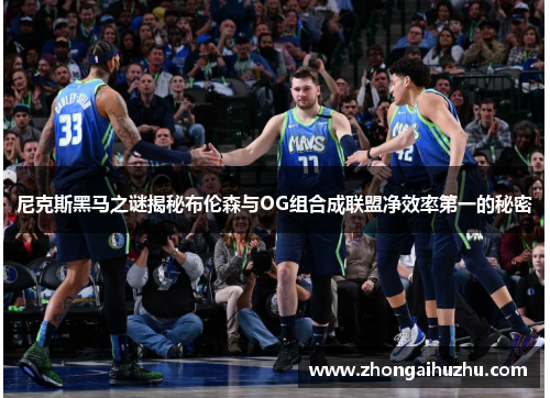 尼克斯黑马之谜揭秘布伦森与OG组合成联盟净效率第一的秘密