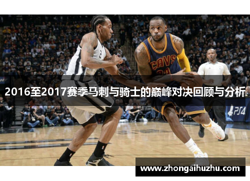 2016至2017赛季马刺与骑士的巅峰对决回顾与分析